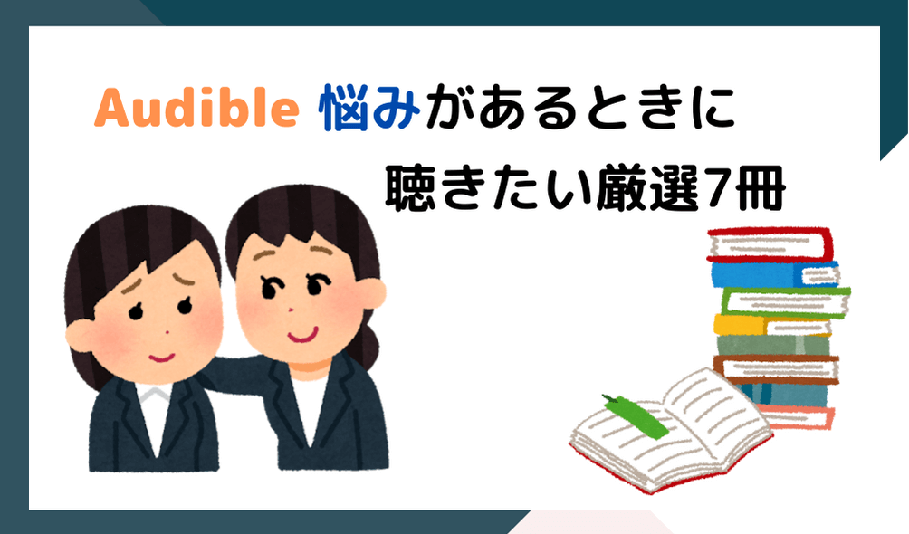 Audibleおすすめ本の紹介 悩みがあるときに聴きたい厳選7冊